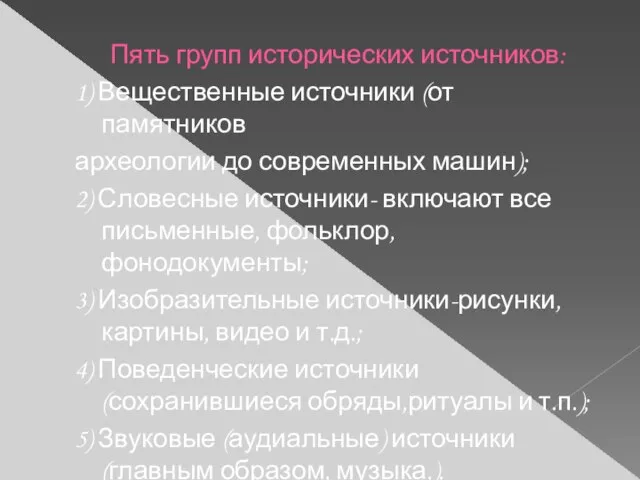 Пять групп исторических источников: 1) Вещественные источники (от памятников археологии до