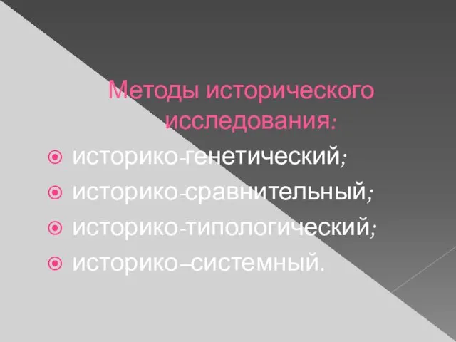 Методы исторического исследования: историко-генетический; историко-сравнительный; историко-типологический; историко–системный.