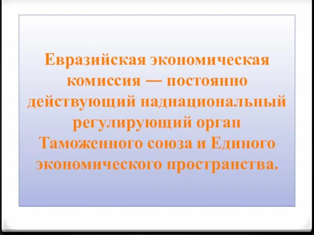 Евразийская экономическая комиссия — постоянно действующий наднациональный регулирующий орган Таможенного союза и Единого экономического пространства.