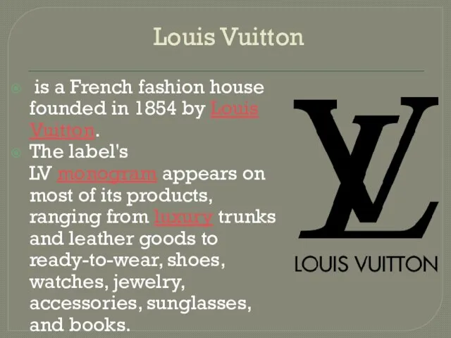 Louis Vuitton is a French fashion house founded in 1854 by