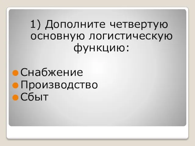 1) Дополните четвертую основную логистическую функцию: Снабжение Производство Сбыт