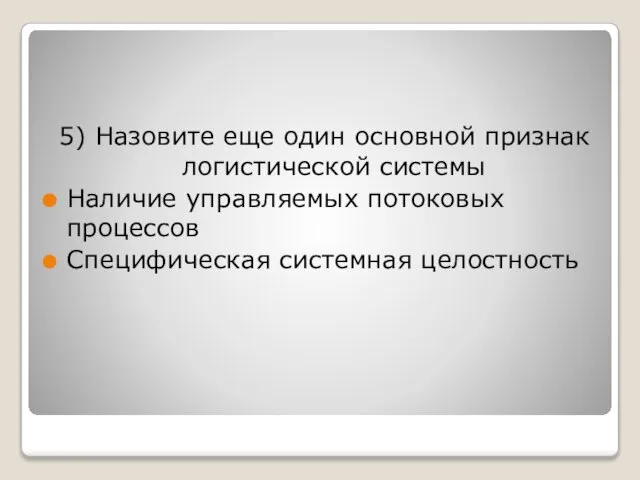 5) Назовите еще один основной признак логистической системы Наличие управляемых потоковых процессов Специфическая системная целостность