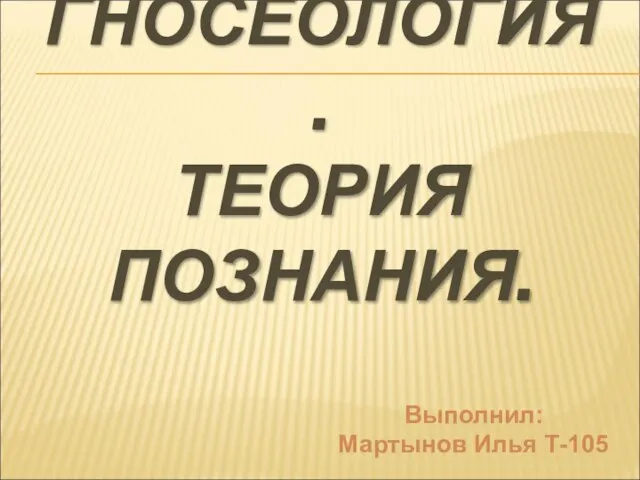 Презентация Гносеология. Теория познания