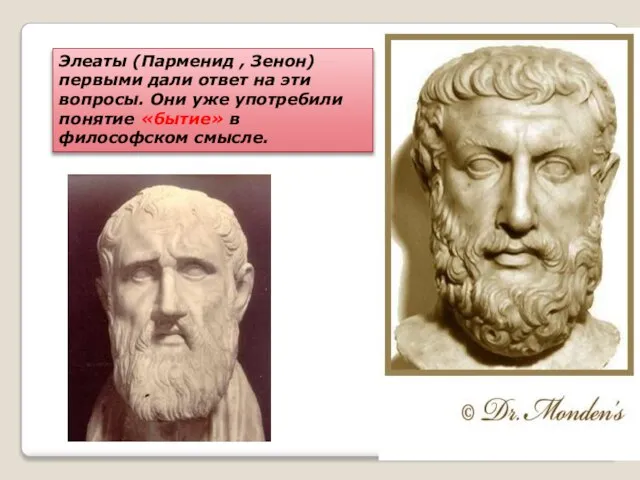 Элеаты (Парменид , Зенон) первыми дали ответ на эти вопросы. Они