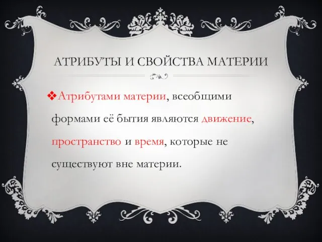 Атрибуты и свойства материи Атрибутами материи, всеобщими формами её бытия являются