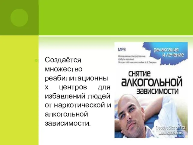 Создаётся множество реабилитационных центров для избавлений людей от наркотической и алкогольной зависимости.