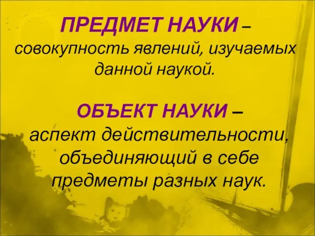 ПРЕДМЕТ НАУКИ – совокупность явлений, изучаемых данной наукой. ОБЪЕКТ НАУКИ –