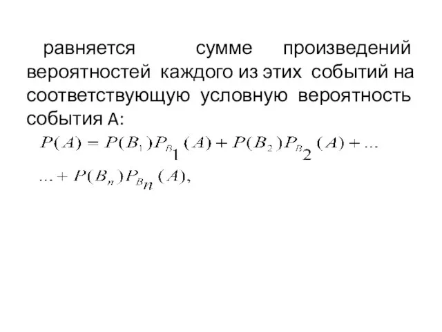 равняется сумме произведений вероятностей каждого из этих событий на соответствующую условную вероятность события A: