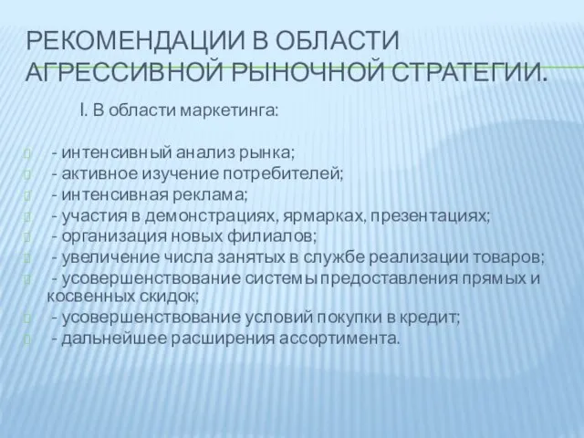 Рекомендации в области агрессивной рыночной стратегии. I. В области маркетинга: -