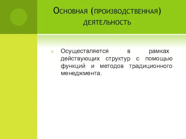 Основная (производственная) деятельность Осуществляется в рамках действующих структур с помощью функций и методов традиционного менеджмента.