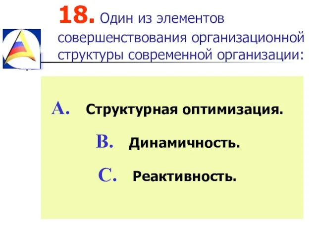 18. Один из элементов совершенствования организационной структуры современной организации: Структурная оптимизация. Динамичность. Реактивность.