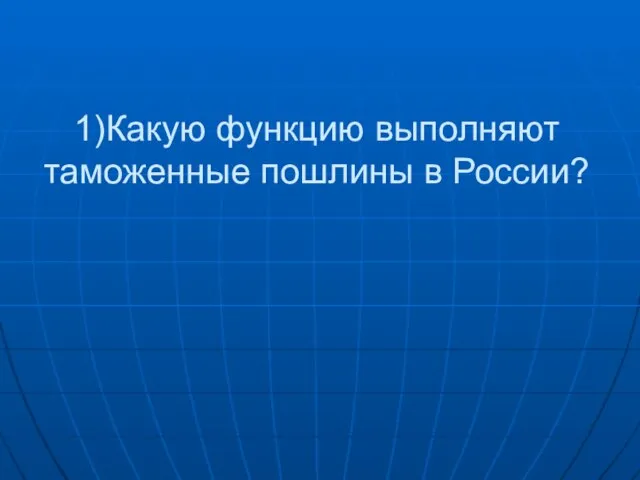 1)Какую функцию выполняют таможенные пошлины в России?