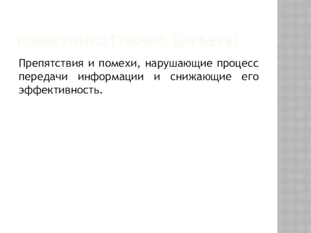 Коммуникативные барьеры Препятствия и помехи, нарушающие процесс передачи информации и снижающие его эффективность.