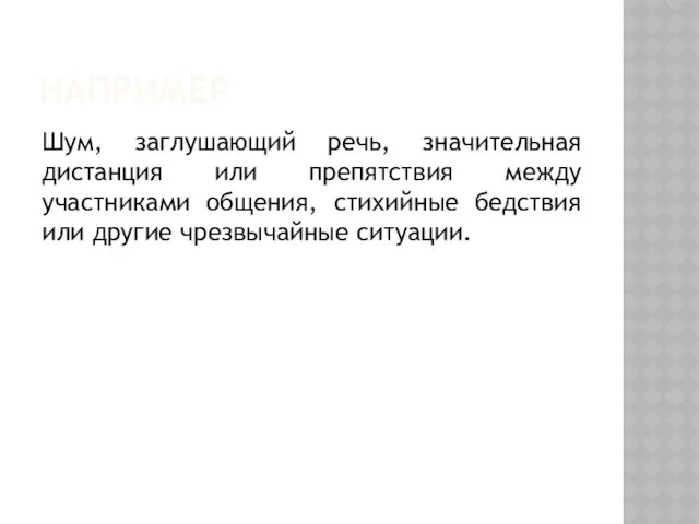 Например Шум, заглушающий речь, значительная дистанция или препятствия между участниками общения,