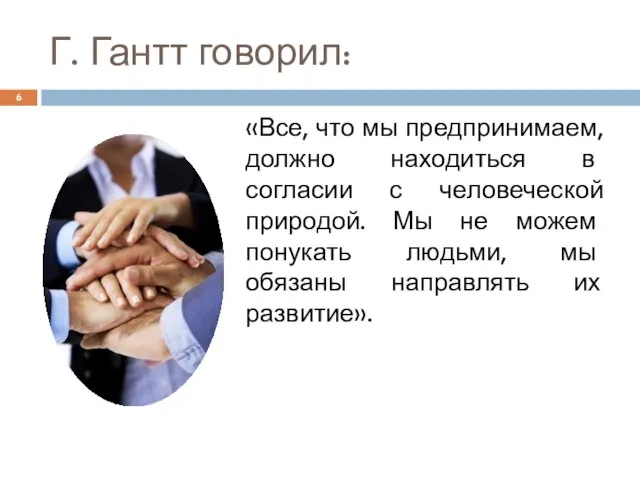 Г. Гантт говорил: «Все, что мы предпри­нимаем, должно находиться в согласии