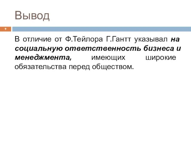 Вывод В отличие от Ф.Тейлора Г.Гантт указывал на социаль­ную ответственность бизнеса