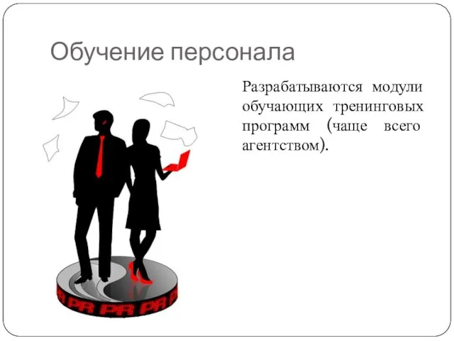 Обучение персонала Разрабатываются модули обучающих тренинговых программ (чаще всего агентством).