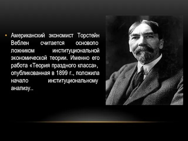 Американский экономист Торстейн Веблен считается основопо­ложником институциональной экономической теории. Именно его