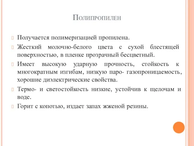 Полипропилен Получается полимеризацией пропилена. Жесткий молочно-белого цвета с сухой блестящей поверхностью,