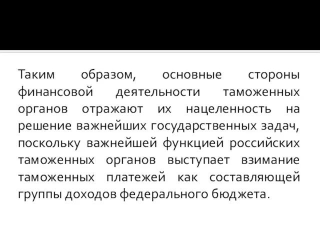 Таким образом, основные стороны финансовой деятельности таможенных органов отражают их нацеленность