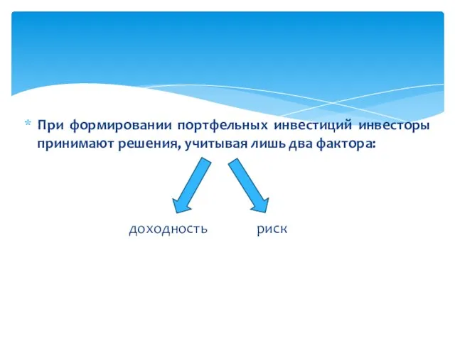 При формировании портфельных инвестиций инвесторы принимают решения, учитывая лишь два фактора: доходность риск