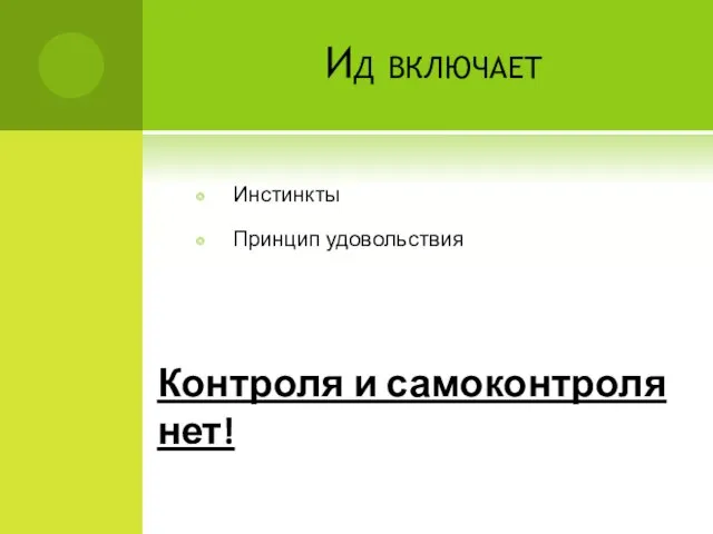 Ид включает Инстинкты Принцип удовольствия Контроля и самоконтроля нет!