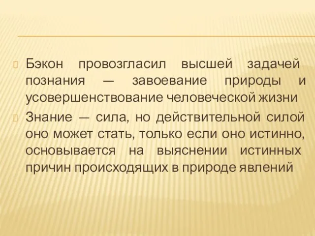 Бэкон провозгласил высшей задачей познания — завоевание природы и усовершенствование человеческой