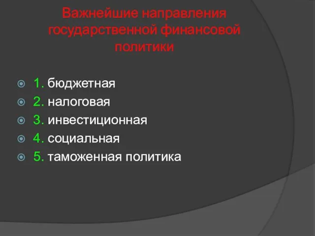 Важнейшие направления государственной финансовой политики 1. бюджетная 2. налоговая 3. инвестиционная 4. социальная 5. таможенная политика