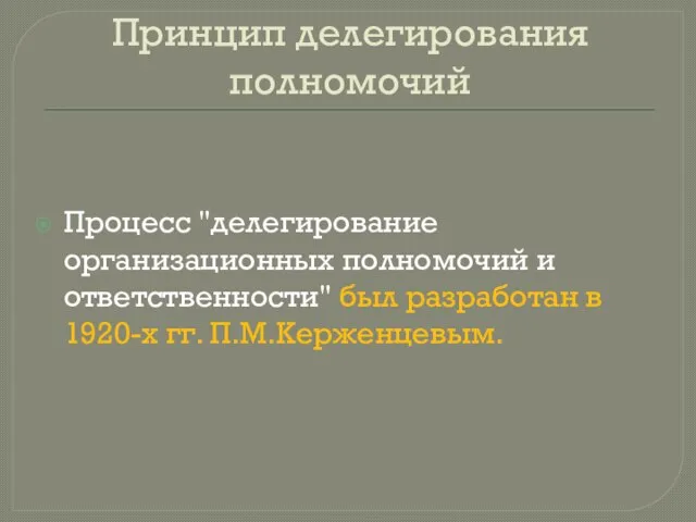 Принцип делегирования полномочий Процесс "делегирование организационных полномочий и ответственности" был разработан в 1920-х гг. П.М.Керженцевым.