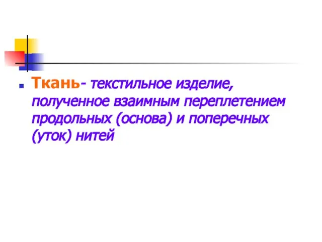 Ткань- текстильное изделие, полученное взаимным переплетением продольных (основа) и поперечных (уток) нитей