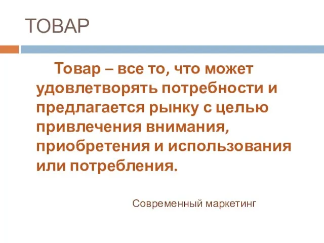 ТОВАР Товар – все то, что может удовлетворять потребности и предлагается