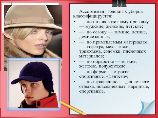 Ассортимент головных уборов классифицируется: — по половозрастному признаку — мужские, женские,