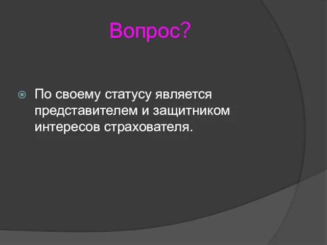 Вопрос? По своему статусу является представителем и защитником интересов страхователя.