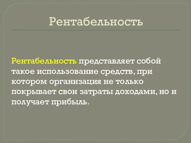 Рентабельность Рентабельность представляет собой такое использование средств, при котором организация не