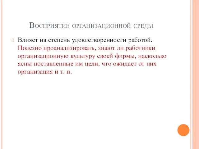 Восприятие организационной среды Влияет на степень удовлетворенности работой. Полезно проанализировать, знают