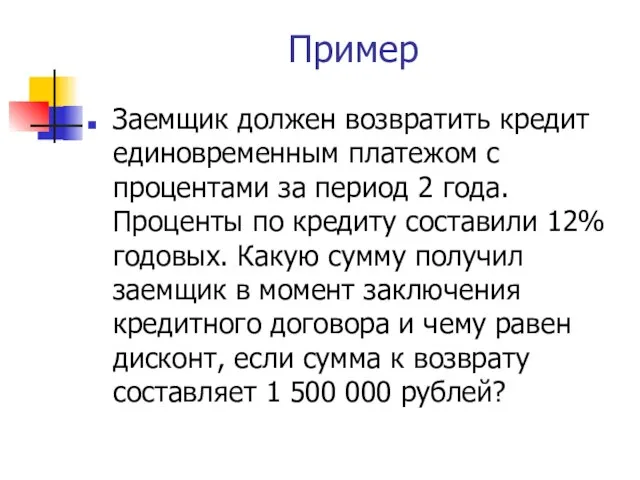 Пример Заемщик должен возвратить кредит единовременным платежом с процентами за период