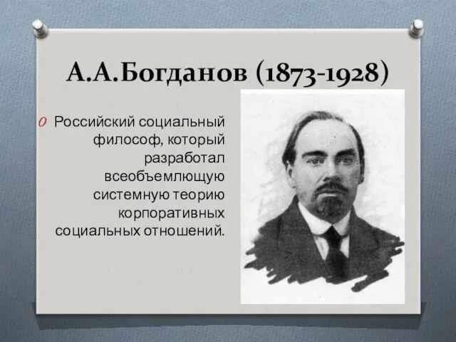 А.А.Богданов (1873-1928) Российский социальный философ, который разработал всеобъемлющую системную теорию корпоративных социальных отношений.