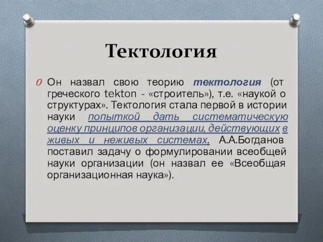 Тектология Он назвал свою теорию тектология (от греческого tekton - «строитель»),