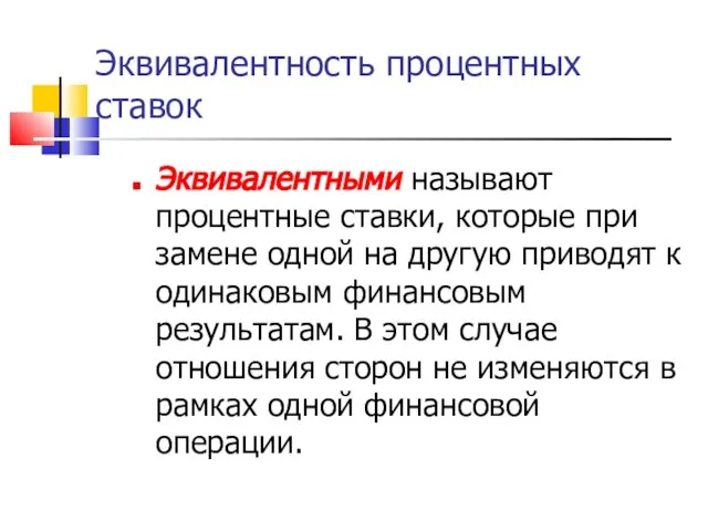 Эквивалентность процентных ставок Эквивалентными называют процентные ставки, которые при замене одной