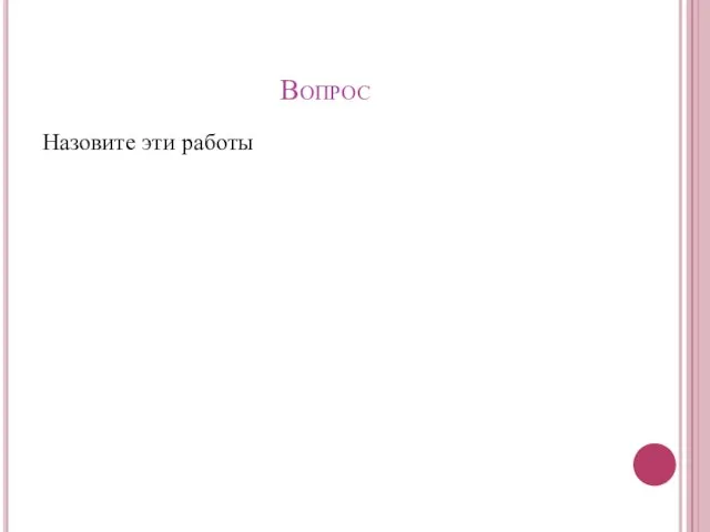 Вопрос Назовите эти работы