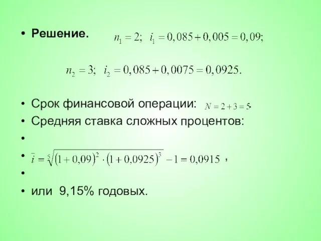 Решение. Срок финансовой операции: . Средняя ставка сложных процентов: , или 9,15% годовых.