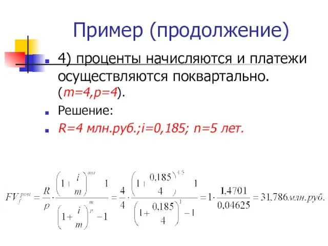 Пример (продолжение) 4) проценты начисляются и платежи осуществляются поквартально. (m=4,p=4). Решение: R=4 млн.руб.;i=0,185; n=5 лет.