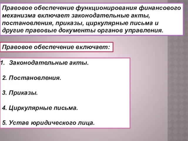 Правовое обеспечение функционирования финансового механизма включает законодательные акты, постановления, приказы, циркулярные