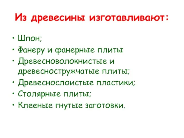 Из древесины изготавливают: Шпон; Фанеру и фанерные плиты Древесноволокнистые и древесностружчатые