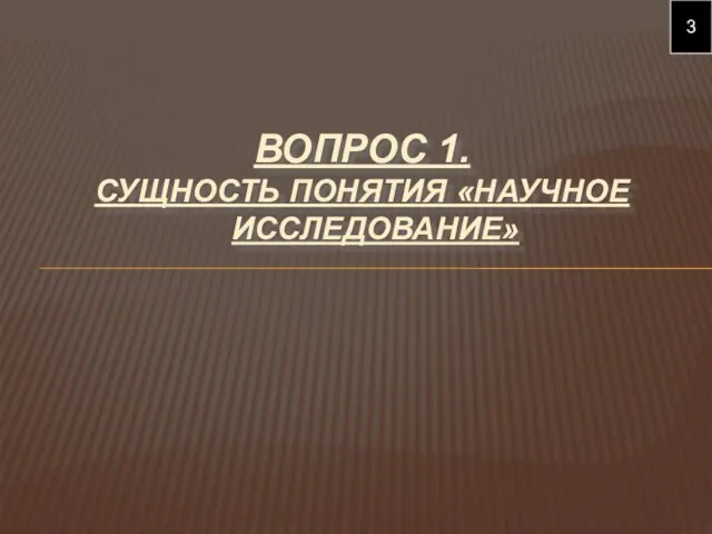 ВОПРОС 1. СУЩНОСТЬ ПОНЯТИЯ «НАУЧНОЕ ИССЛЕДОВАНИЕ» 3