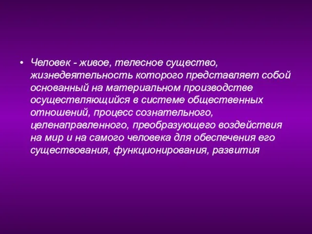 Человек - живое, телесное существо, жизнедеятельность которого представляет собой основанный на