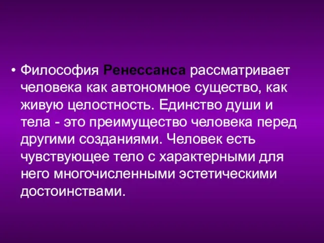 Философия Ренессанса рассматривает человека как автономное существо, как живую целостность. Единство