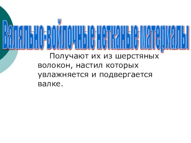 Получают их из шерстяных волокон, настил которых увлажняется и подвергается валке. Валяльно-войлочные нетканые материалы