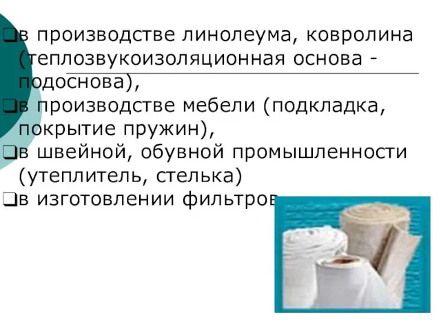 в производстве линолеума, ковролина (теплозвукоизоляционная основа - подоснова), в производстве мебели