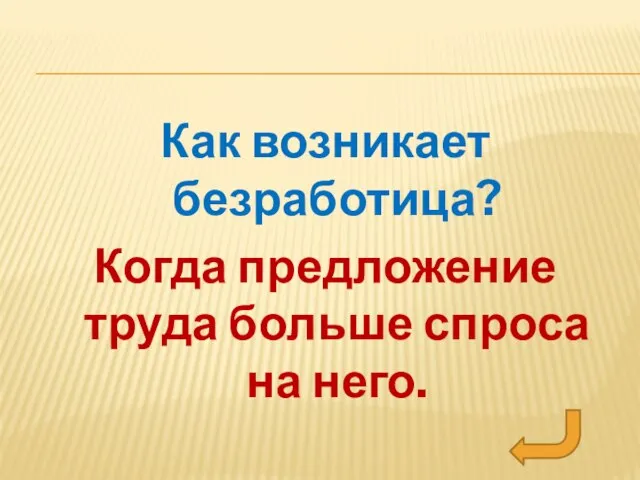 Как возникает безработица? Когда предложение труда больше спроса на него.